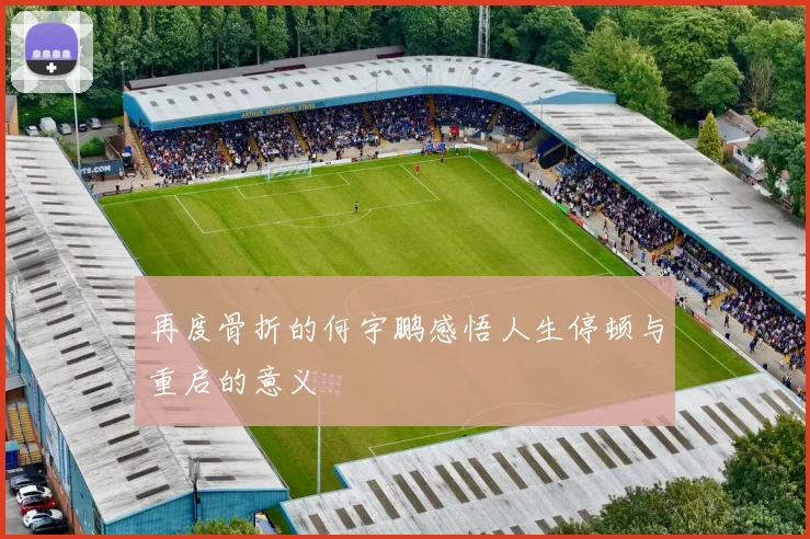 再度骨折的何宇鹏感悟人生停顿与重启的意义